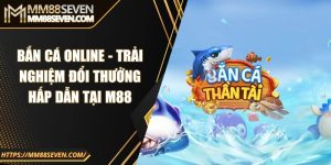 Bắn cá online - Trải nghiệm đổi thưởng hấp dẫn tại M88