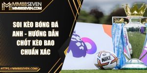 Soi kèo bóng đá Anh - Hướng dẫn chốt kèo bao chuẩn xác