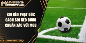 Soi kèo phạt góc - Cách soi kèo cược chuẩn xác với M88