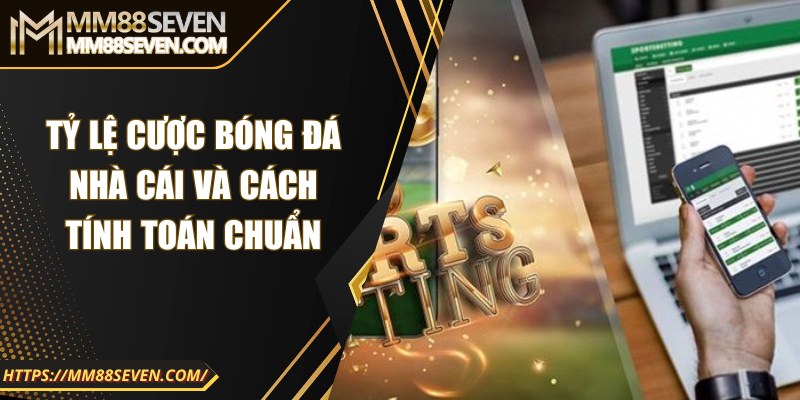 Tỷ lệ cược bóng đá nhà cái và cách tính toán chuẩn