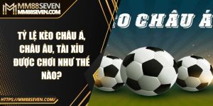 Tỷ lệ kèo châu Á, châu Âu, tài xỉu được chơi như thế nào?